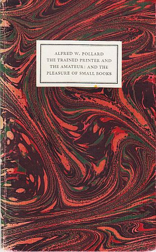 POLLARD, Alfred W. - The trained printer and the amateur and the pleasure of small books.