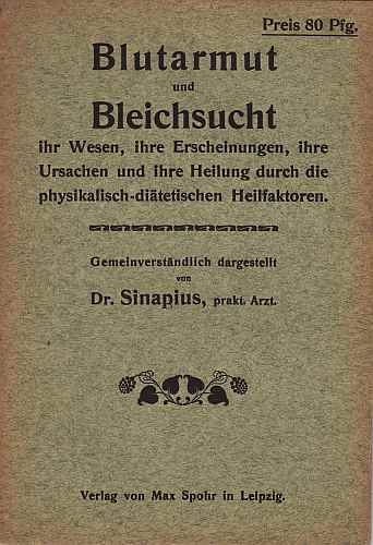 (SPOHR, Max). SINAPIUS, Adolf - Blutarmut und Bleichsucht. Ihr Wesen, ihre Erscheinungen, ihre Ursachen und ihre Heilung durch die physikalisch-ditetischen Heilfaktoren.