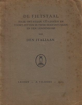(TEIXEIRA DE MATTOS, E.V.E., als:) De ITALIAAN - De fietstaal. Haar ont-staan, uit-leggen en voort-zetten in twee hoofdstukken en een lendenromp. Door den Italiaan.