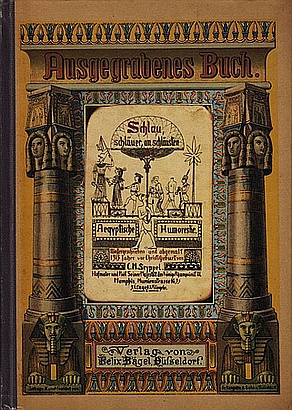 (EGYPTIAN HUMOR). SEYPPEL, C.M. - Ausgegrabenes Buch. Schlau, schluer, am schlusten. Aegyptische Humoreske. Niedergeschrieben und abgemalt 1315 Jahre vor Christi Geburt von C.M. Seyppel. Hofmaler und Poet seiner Majestt des Knigs Rhampsinit III. Memphis, Mumienstrasse No. 35, 3. Etage, 4 x Klingeln.