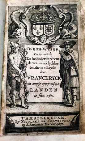 FRANCE - TRAVEL GUIDE 1657 - Wegh-wyser, aenwijsende de besonderste vremde vermaecklijckheden die in 't reysen door Vranckryck en eenige aengrensende landen te sien zijn. Tot nut van al die gheneghen zijn om die landschappen te besichtigen.