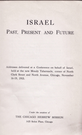 (ROTTENBERG, John) - Israel: Past, Present and Future. Addresses delivered at a Conference on behalf of Israel, held at the Moody Tabernacle, corner of North Clark Street and North Avenue, Chicago, November 16-19, 1915.