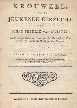 1772. SWIETEN, Johan Fredrik van - De Juichende Gevangenis van Johan Fredrik van Swieten, Burger en Inwoner der Stad' Rotterdam, en Lidmaat der Hervormde Kerk' aldaar: door hemzelf' in het licht gegeven. (&) Krouwzel, voor de Jeukende Eerzucht van Johan Fredrik van Swieten: De Verlichtste Lidmaat; Getrouwste der Adelborsten; Manhaftigste der Burgeren; Wichtigste der Bakkeren; en Tweede Erasmus, der Stad Rotterdam. Dienende tot Antwoord op zyn Werkje genaamt, de Juichende Gevangenis.