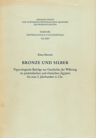 (EGYPT). MARESCH, Klaus - Bronze und Silber. Papyrologische Beitrge zur Geschichte der Whrung im ptolemischen und rmischen gypten bis zum 2. Jahrhundert n. Chr. (Papyrogia Coloniensia Vol. 25).