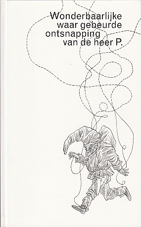 TEISTER, Alain, & Peter VOS - Wonderbaarlijke waar gebeurde ontsnapping van de heer P.