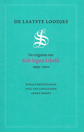 (SUB SIGNO LIBELLI). Ronald BREUGELMANS, Paul van CAPELLEVEEN en Andr SWERTZ - De laatste loodjes. De uitgaven van Sub Signo Libelli 1999-2010.