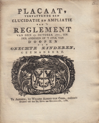 ONECHTE KINDEREN - Placaat, vervattende een elucidatie en ampliatie van 't reglement van den 17. October 1771, onder anderen op 't stuk van doopen van onechte kinderen, gemaneerd.