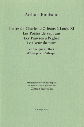 RIMBAUD, Arthur - Lettre de Charles d'Orlans  Louis XI. Les Potes de sept ans. Les Pauvres  l'glise. Le Coeur du pitre. Et quelques lettres d'Europe et d'Afrique. Transcriptions tablies d'apres les manuscrits originaux par Claude Jeancolas.