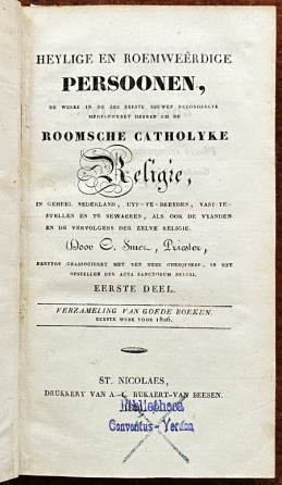 SMET, Cornelis - Heylige en roemwerdige persoonen, de welke in de zes eerste eeuwen bezonderlyk medegewerkt hebben om de Roomsche Catholyke religie, in geheel Nederland, uyt-te-breyden, vast-te-stellen en te bewaeren, als ook de vyanden en de vervolgers der zelve religie.