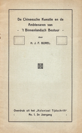 BOREL, Henri, als H.J.F. BOREL - De Chineesche kwestie en de ambtenaren van 't Binnenlandsch Bestuur. Overdruk uit het Koloniaal Tijdschrift No. 1, 2e Jaargang.