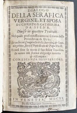 CATHARINA OF SIENA - Dialogo della serafica vergine, et sposa di Christo S. Catherina da Siena diviso in quattro trattati. Nel quale profondissimamente si tratta della providenza di Dio. Et un breve compendio della sua vita, & canonizatione sotto il pontificato di Papa Pio II. Et nel fine se narra il suo felice transito. (Venice, 1611).