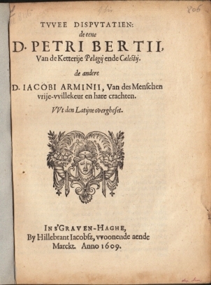 BERTIUS, Petrus, & Jacobus ARMINIUS - Twee dispvtatien: de eene D. Petri Bertii, van de ketterije Pelagij ende Coelestij. de andere D. Iacobi Arminii, van des menschen vrije-willekeur en hare crachten. Wt den Latijne overgheset.