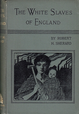 SHERARD, Robert Harborough - The White Slaves of England. Being True Pictures of Certain Social Conditions in the Kingdom of England in the year 1897. Illustrated by Harold Piffard.